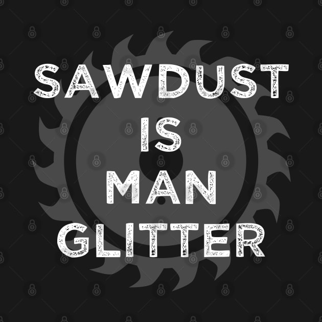 Sawdust Is Man Glitter Carpenter by finedesigns