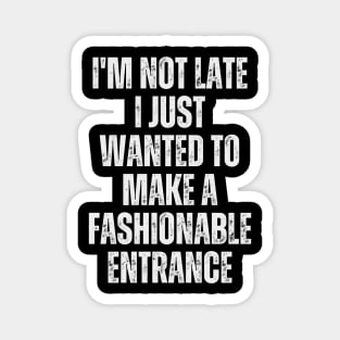 I'm not late; I just wanted to make a fashionable entrance. Magnet