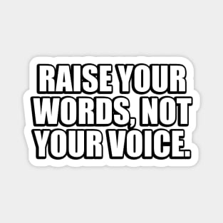 Raise your words, not your voice Magnet