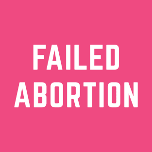 Failed Abortion T-Shirt