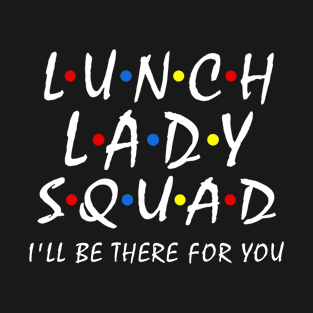 Lunch Lady Squad i'll be there for you Cafeteria Worker Team T-Shirt