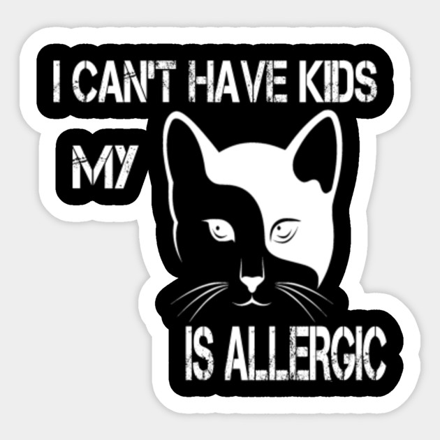 I Can T Have Kids My Cat Is Allergic Cat Lover Gifts Cat Lover