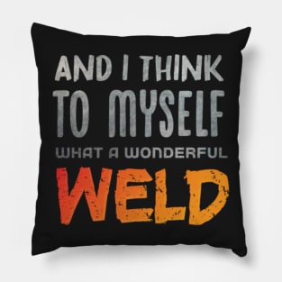 And I Think To Myself What A Wonderful Weld Welder,gift for a blacksmith dad Pillow