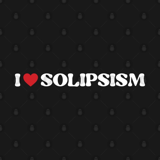 I ❤️ Solipsism. I love Solipsism by Zen Cosmos Official