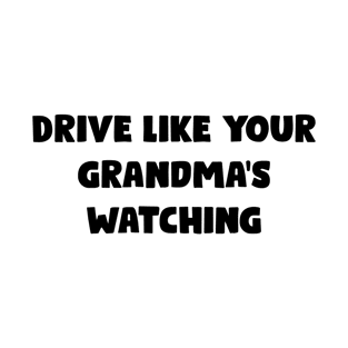 Drive Like Your Grandma's Watching - Funny Bumper Saying T-Shirt