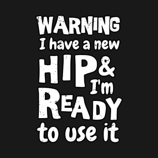 Warning I have a new hip and i'm ready to use it. Funny sarcastic Hip surgery gift, hip recovery gift T-Shirt