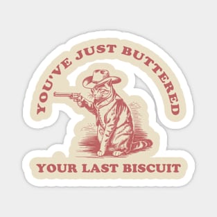 Youve-Just-Buttered-Your-Last-Biscuit Magnet