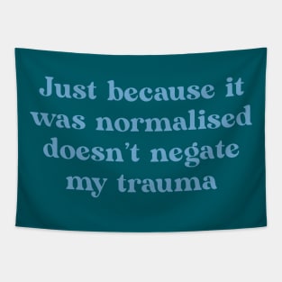 Just because it was normalised doesn't negate my trauma Tapestry