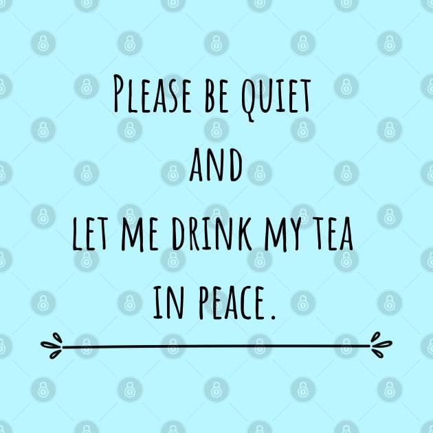 Please be quiet and let me drink tea by CuppaDesignsCo