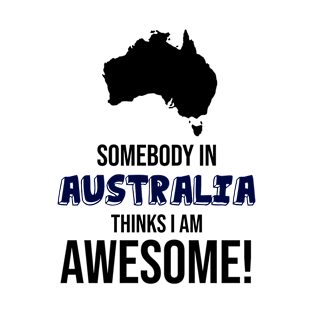 Somebody in Australia Thinks I Am Awesome T-Shirt