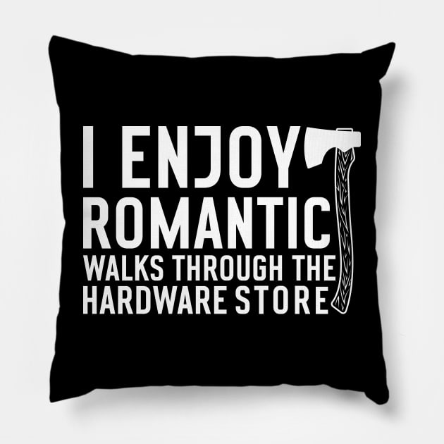 I enjoy romantic Walks through the Hardware Store Craftsman Pillow by Teewyld