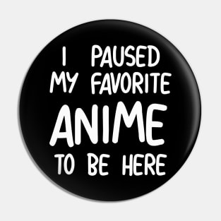 I Paused My Favorite Anime To Be Here Pin