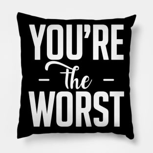 You are the worst (white) Pillow