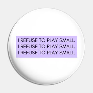 I refuse to play small Pin