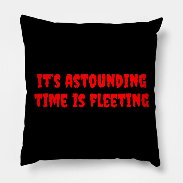 It's Astounding, Time is Fleeting Pillow by dryweave