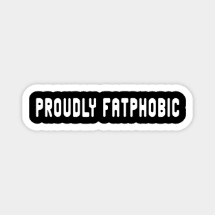 Proudly Fatphobic Magnet