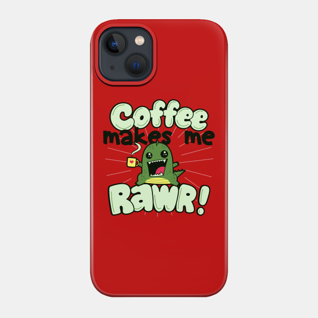 Coffee makes me rawr! - Coffee - Phone Case