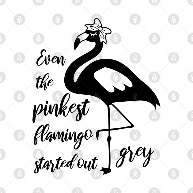 Flamingo Lovers Gift, Even the pinkest flamingo started out grey by hugandmug