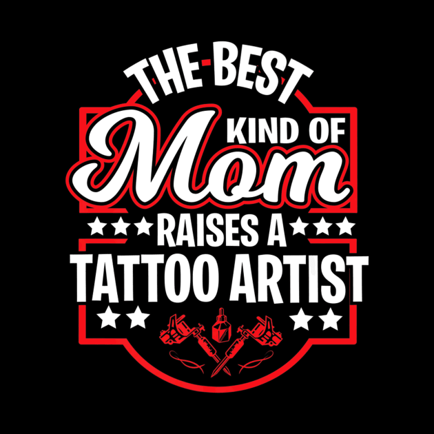 Best Tattoo Artist Mom Proud Mothers Days by Macy XenomorphQueen