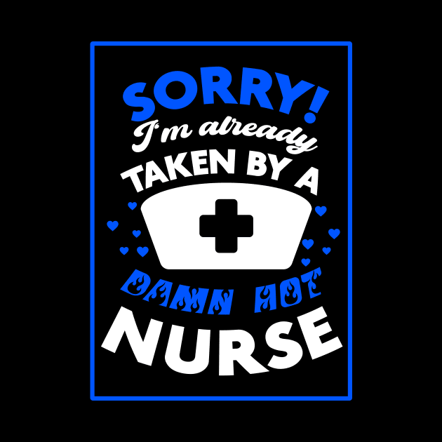 Sorry! I'm Already Taken By A Damn Hot Nurse (Blue & White) by Graograman