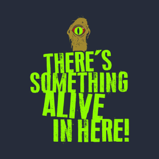 There's Something Alive In Here! T-Shirt