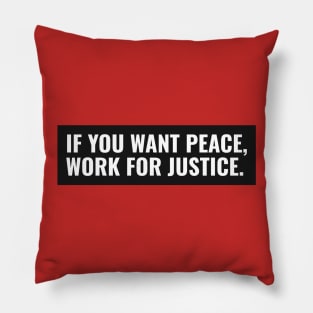 If You Want Peace, Work For Justice Pillow