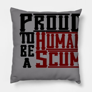 PROUD TO BE A HUMAN SCUM Pillow