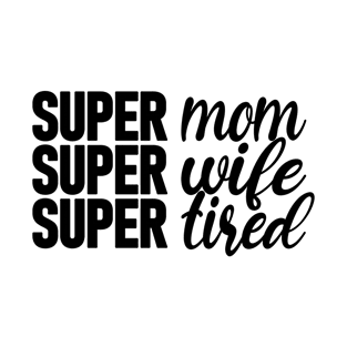 Super Mom, Super Wife, Super Tired - Cool Tough Mom, Mother's Day Gift Idea T-Shirt