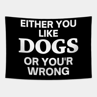 Either you like dogs, or you'r wrong Tapestry