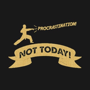 Procrastination - Not Today! T-Shirt