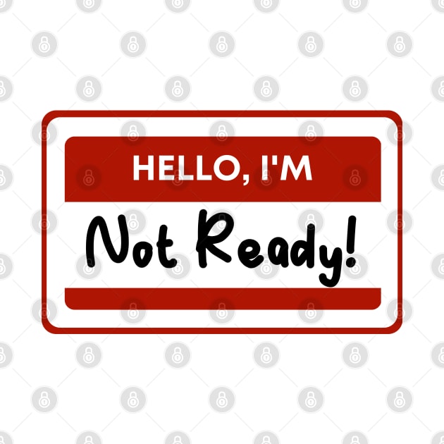 Hello, I'm not ready! by Kanary And Co