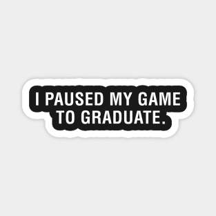 I Paused My Game To Graduate Magnet