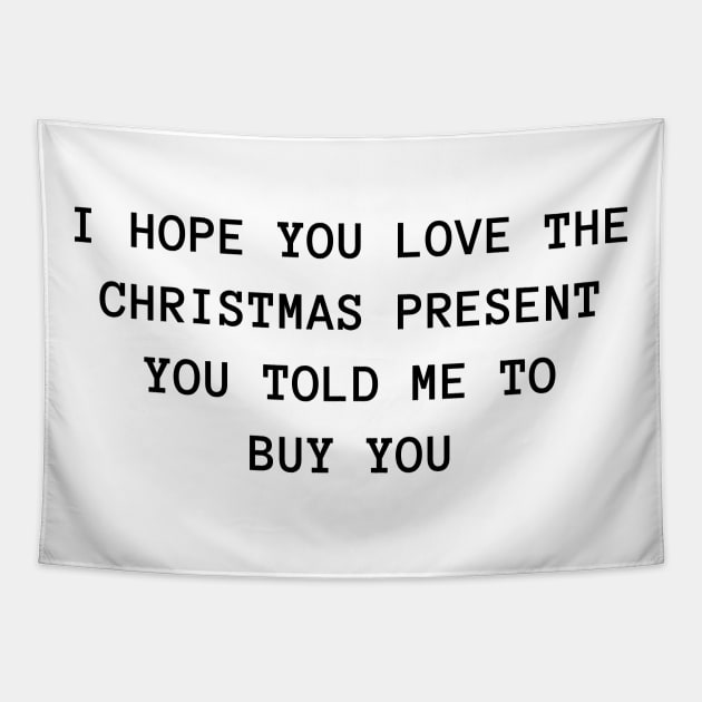 I Hope You Love The Christmas Present You Told Me To Buy You. Christmas Humor. Rude, Offensive, Inappropriate Christmas Design. Tapestry by That Cheeky Tee