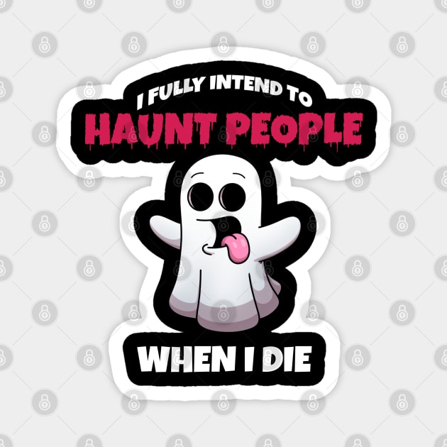 I Fully Intend To Haunt People When I Die Magnet by TheMaskedTooner