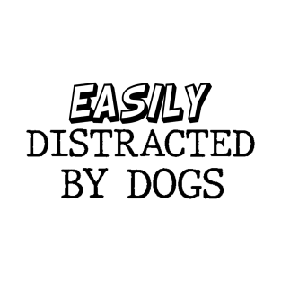 Easily Distracted By Dogs T-Shirt