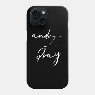 And I Pray Positive Affirmation Phone Case