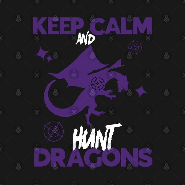 Keep Calm And Hunt Dragons by HUNTINGisLIFE