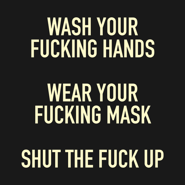 Wash Your Fucking Hands, Wear Your Fucking Mask, Shut Up by tommartinart