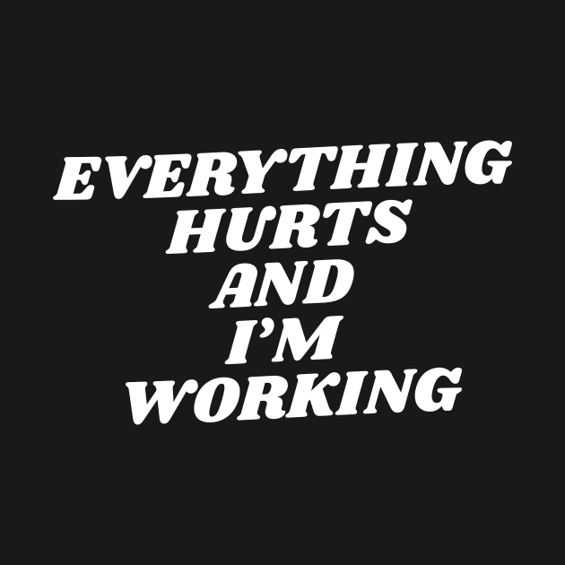 Everything hurts and I'm working funny by HailDesign