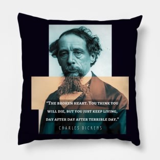 Charles Dickens portrait and quote: The broken heart. You think you will die, but you just keep living, day after day after terrible day Pillow