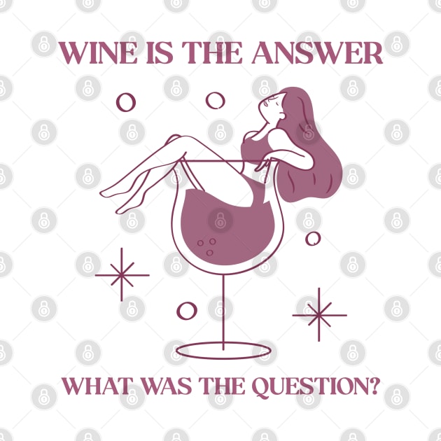 Wine is the answer what was the question? by ArtsyStone