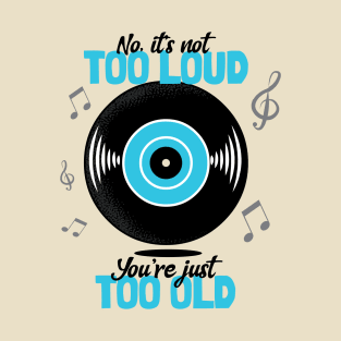 Not Too Loud, You're Too Old T-Shirt
