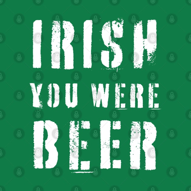 IRISH YOU WERE BEER St Patricks Day by Sassee Designs