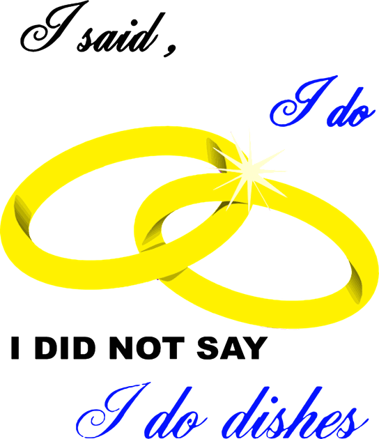 I Said I Do, I Did Not Say I Do Dishes Marriage Humor Kids T-Shirt by taiche