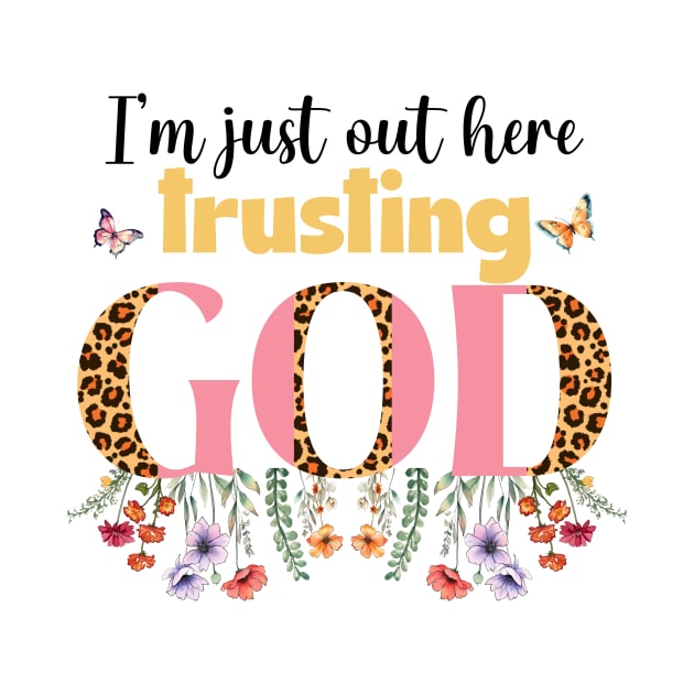 I'm Just Out Here Trusting God by InkspireThreads