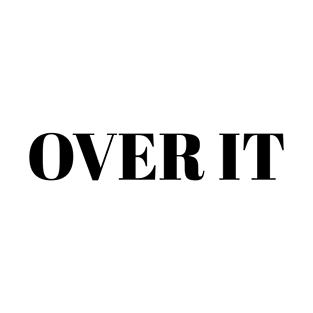 Over It T-Shirt