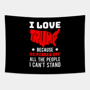 I Love Trump Because He Pisses Off All The People I Can't Stand Tapestry