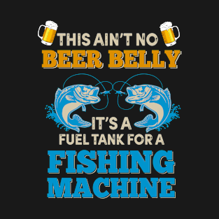 This Ain't No Beer Belly Fishing Machine T-Shirt