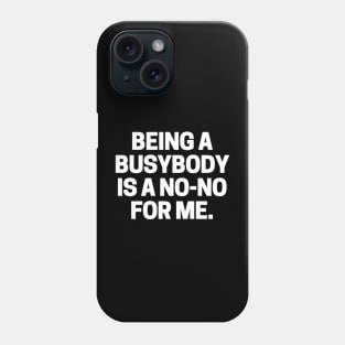 Being a busybody is a no-no for me. Phone Case