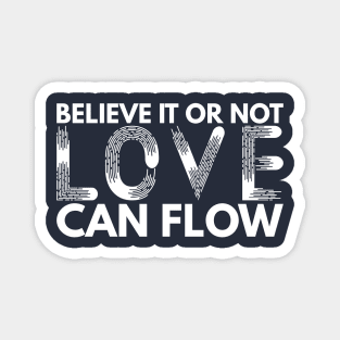 Believe It Or Not LOVE Can Flow Magnet